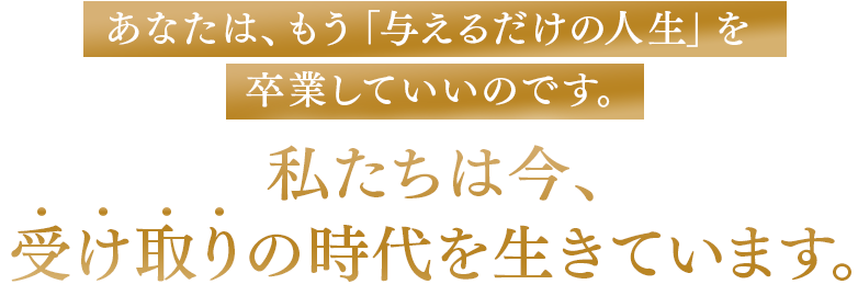 あなたは、もう「与えるだけの人生」を卒業していいのです。私たちは今、受け取りの時代を生きています。